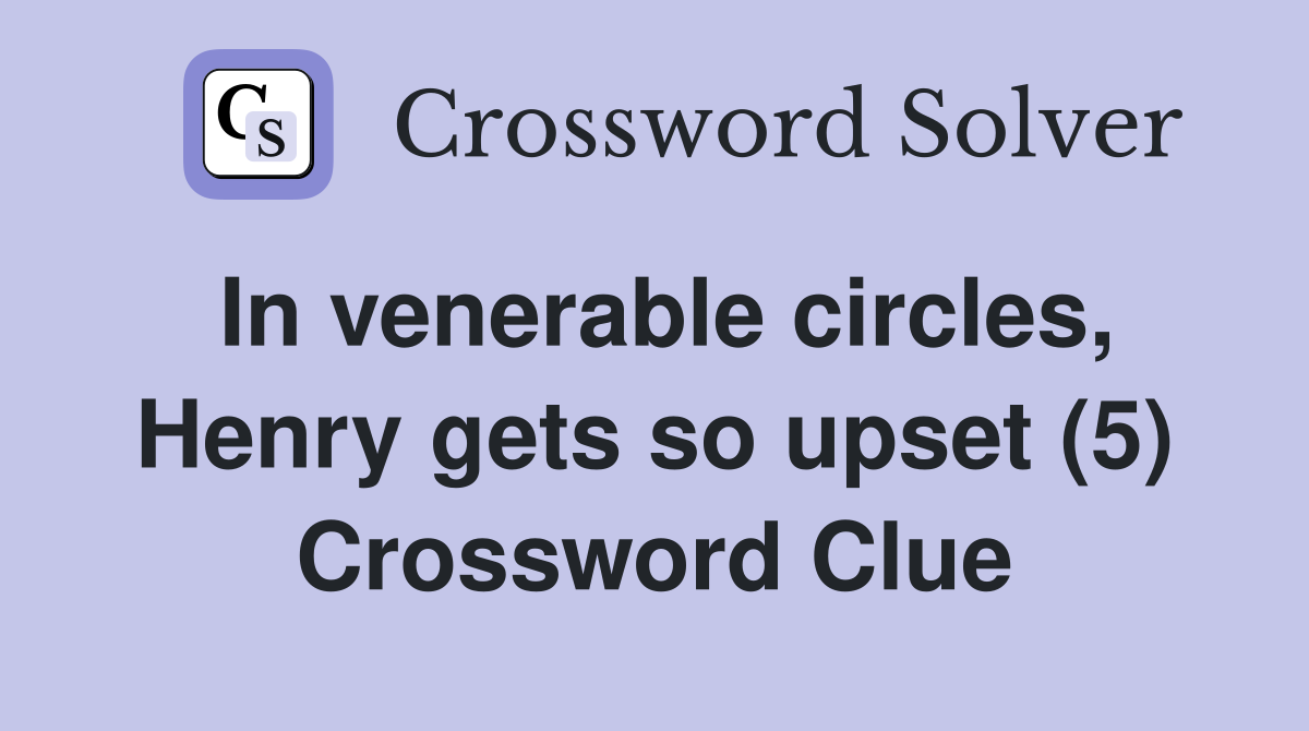 In venerable circles, Henry gets so upset (5) Crossword Clue