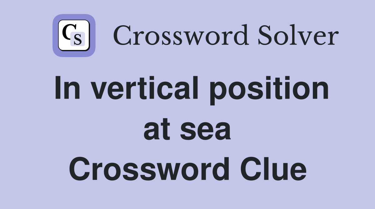 In vertical position at sea Crossword Clue