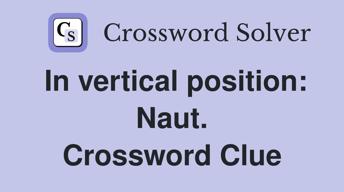 In vertical position: Naut. Crossword Clue