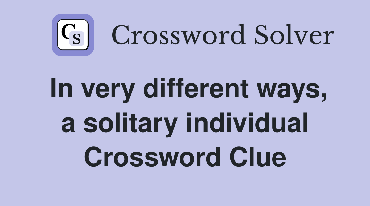 In very different ways, a solitary individual Crossword Clue