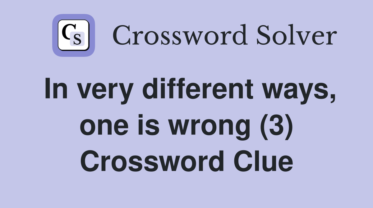 In very different ways, one is wrong (3) Crossword Clue