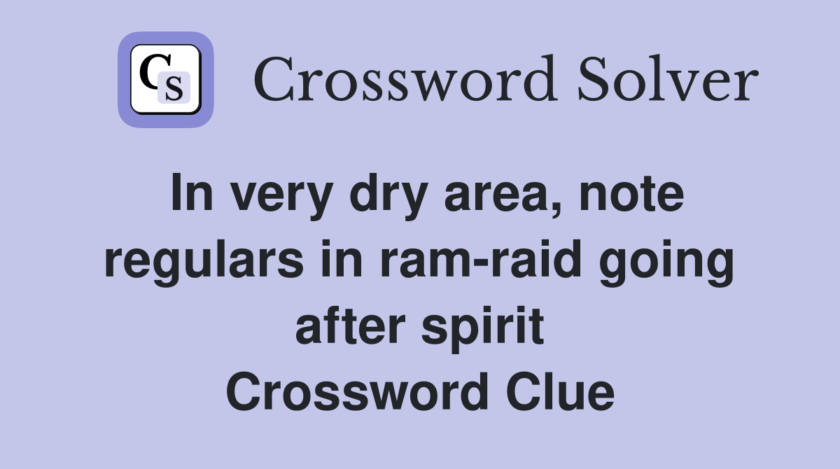 In very dry area, note regulars in ram-raid going after spirit Crossword Clue