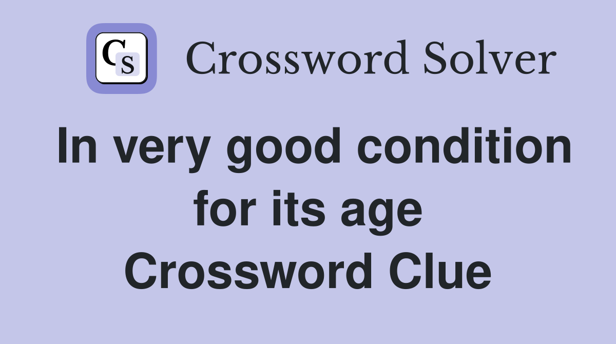 In very good condition for its age Crossword Clue