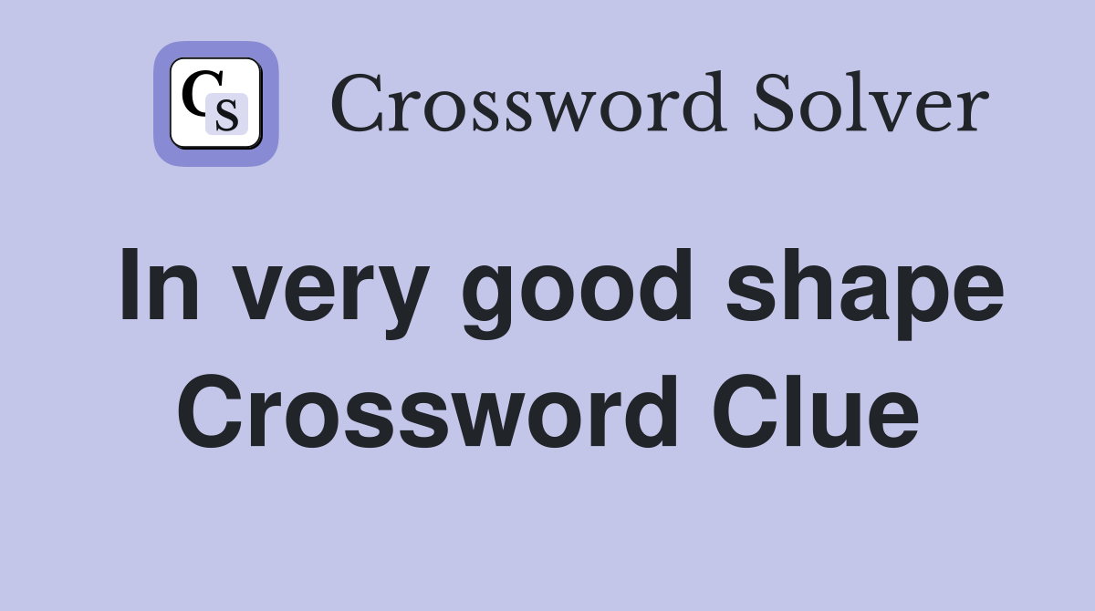 In very good shape Crossword Clue