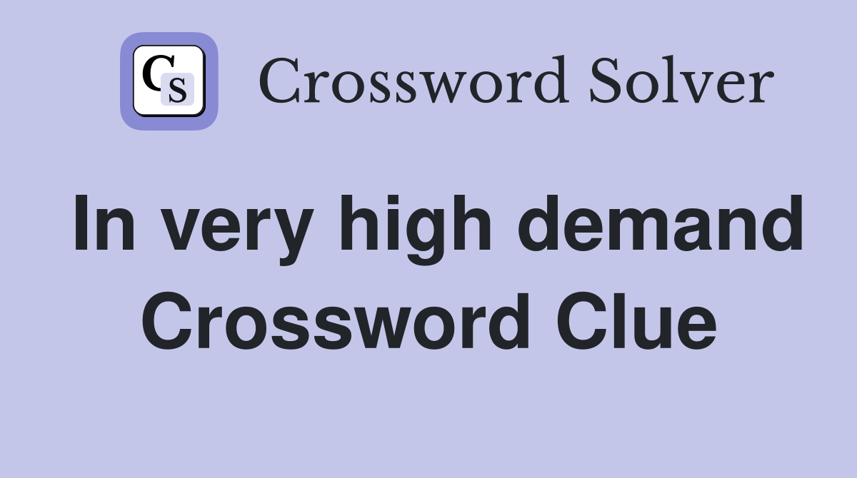 In very high demand Crossword Clue