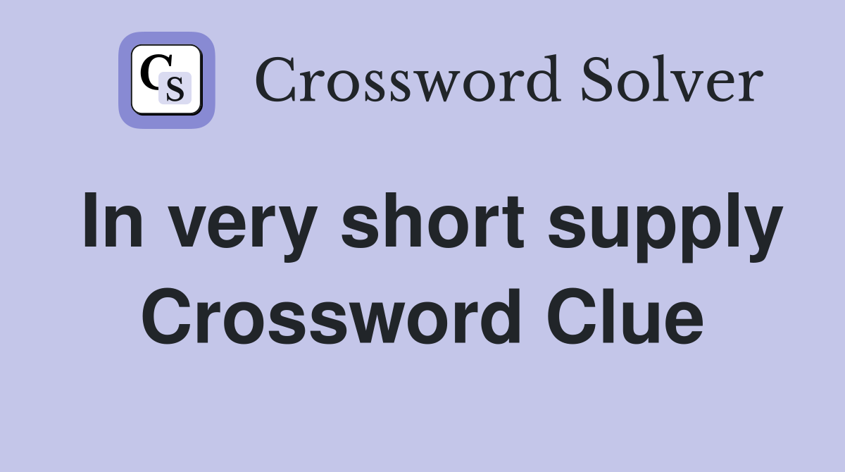 In very short supply Crossword Clue
