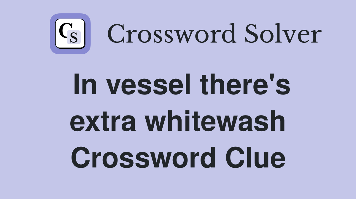 In vessel there's extra whitewash Crossword Clue