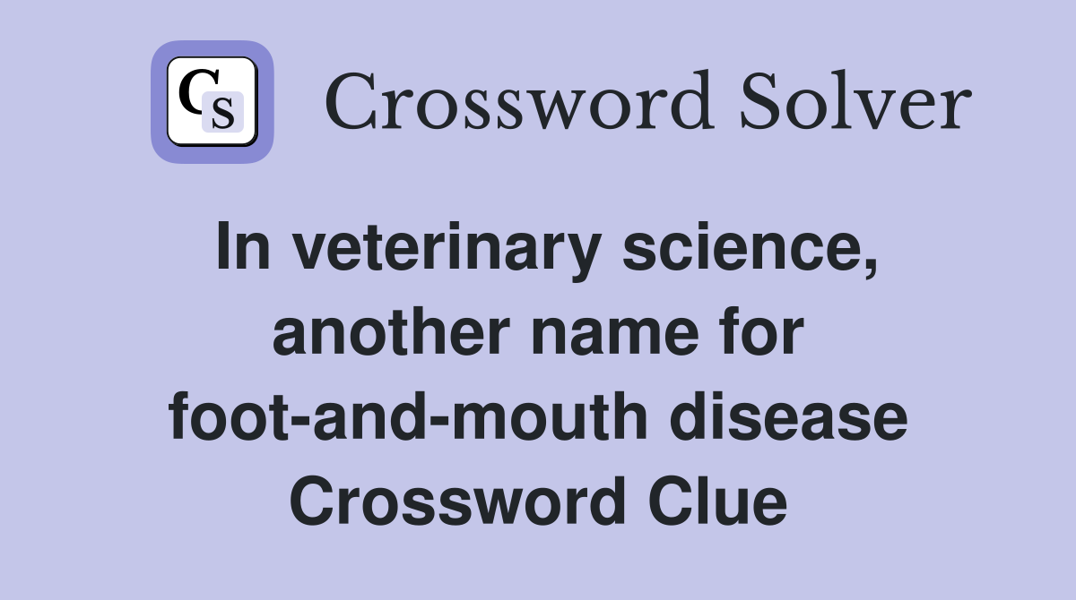 In veterinary science, another name for foot-and-mouth disease Crossword Clue