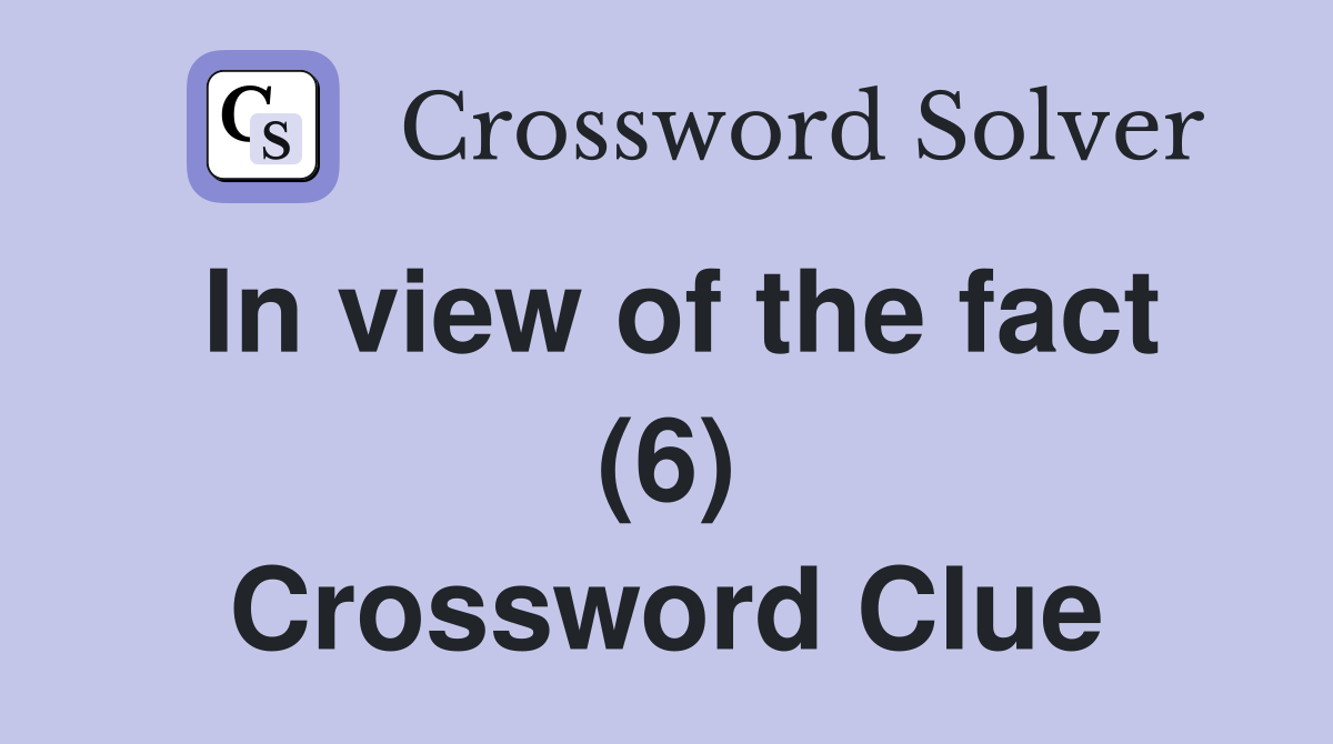 In view of the fact (6) Crossword Clue