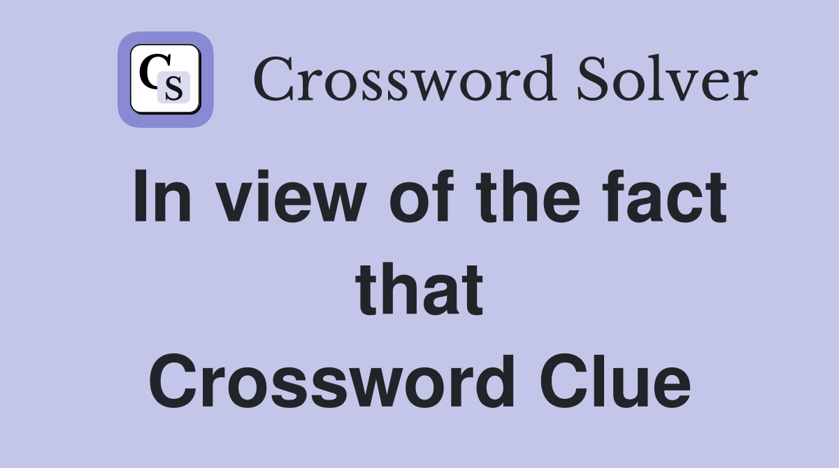 In view of the fact that Crossword Clue