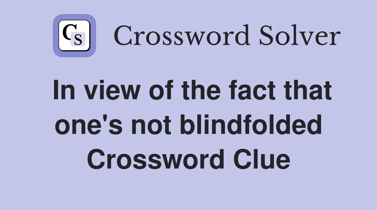 In view of the fact that one's not blindfolded Crossword Clue