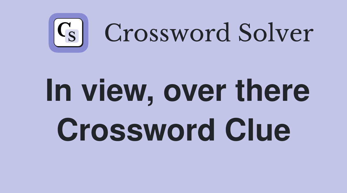 In view, over there Crossword Clue
