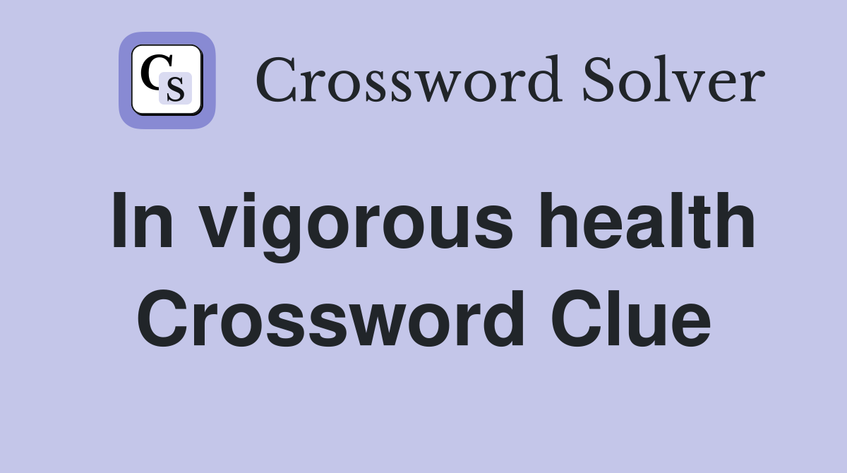 In vigorous health Crossword Clue