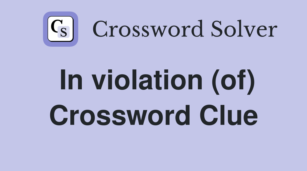 In violation (of) Crossword Clue