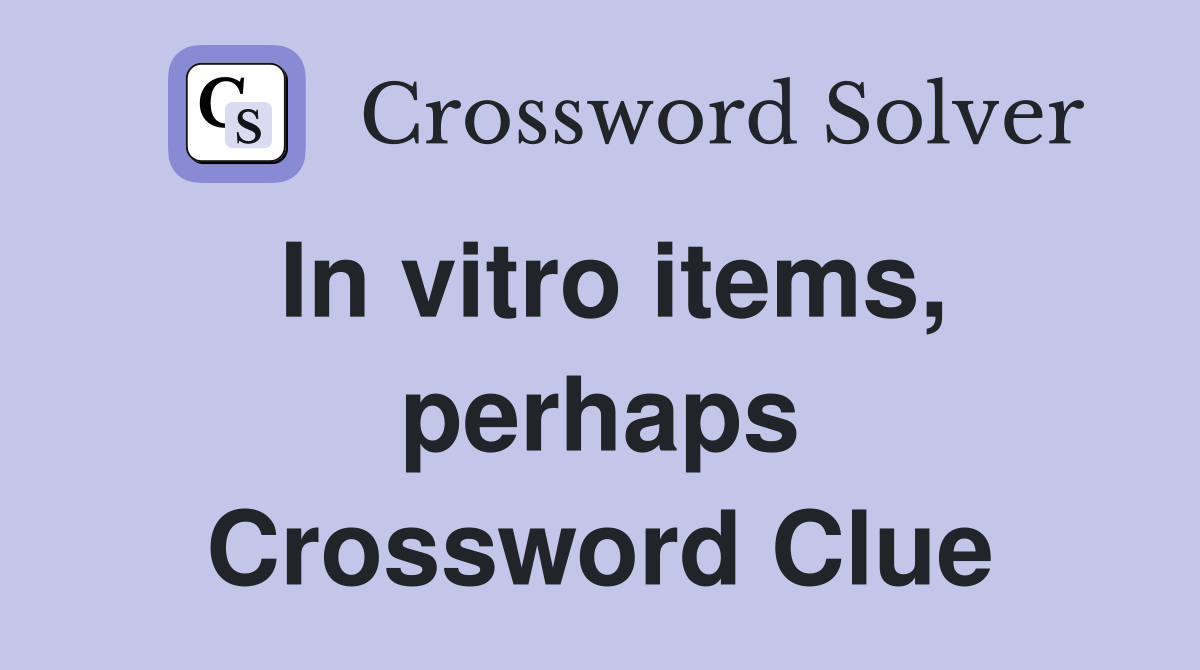 In vitro items, perhaps Crossword Clue