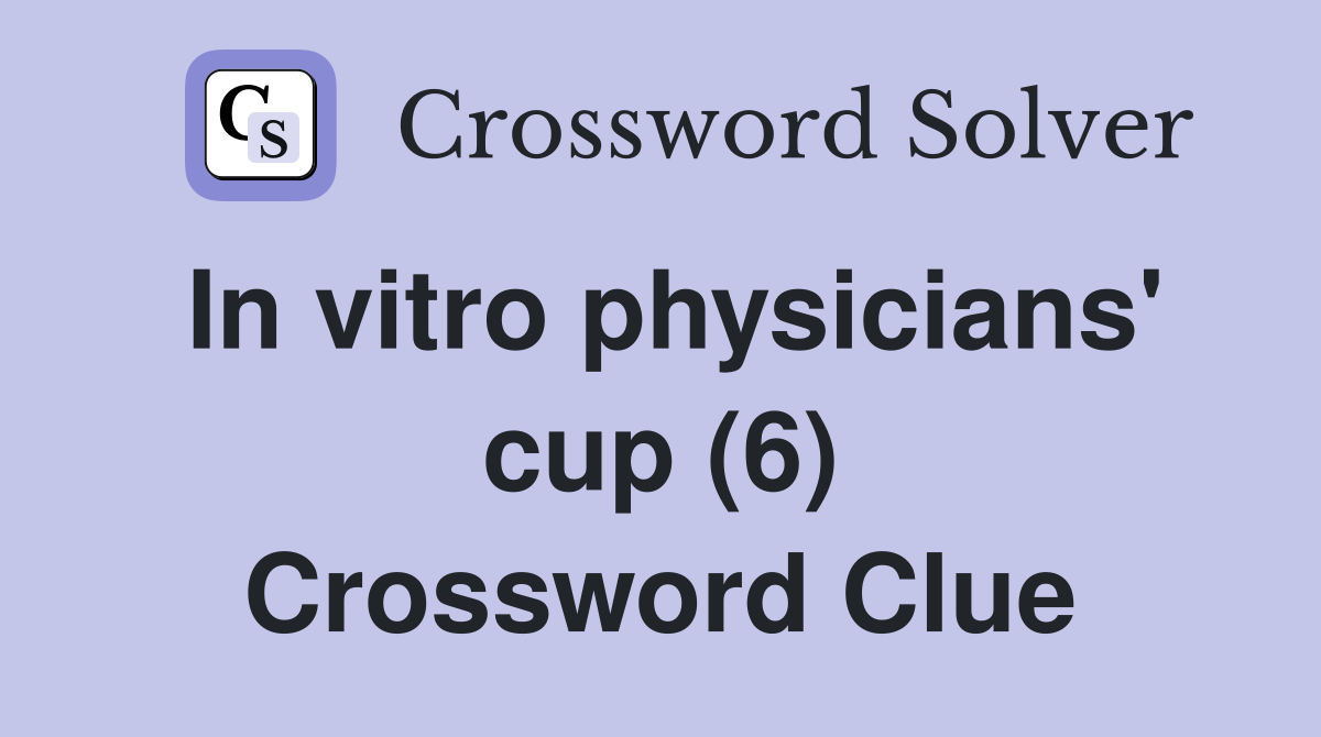 In vitro physicians' cup (6) Crossword Clue