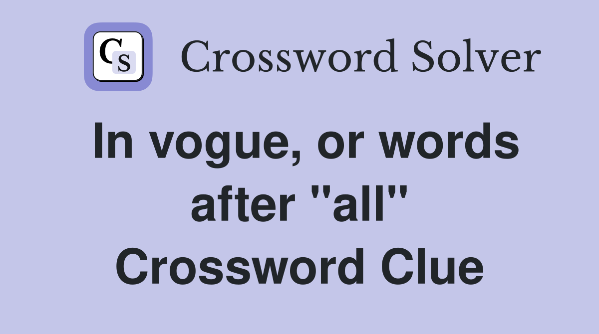 In vogue, or words after "all" Crossword Clue