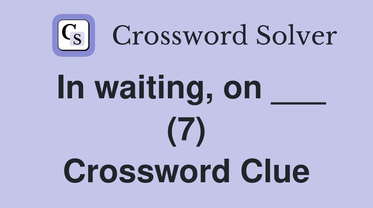 In waiting, on ___ (7) Crossword Clue