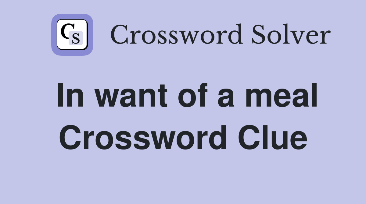 In want of a meal Crossword Clue