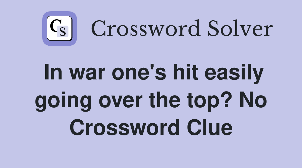 In war one's hit easily going over the top? No Crossword Clue