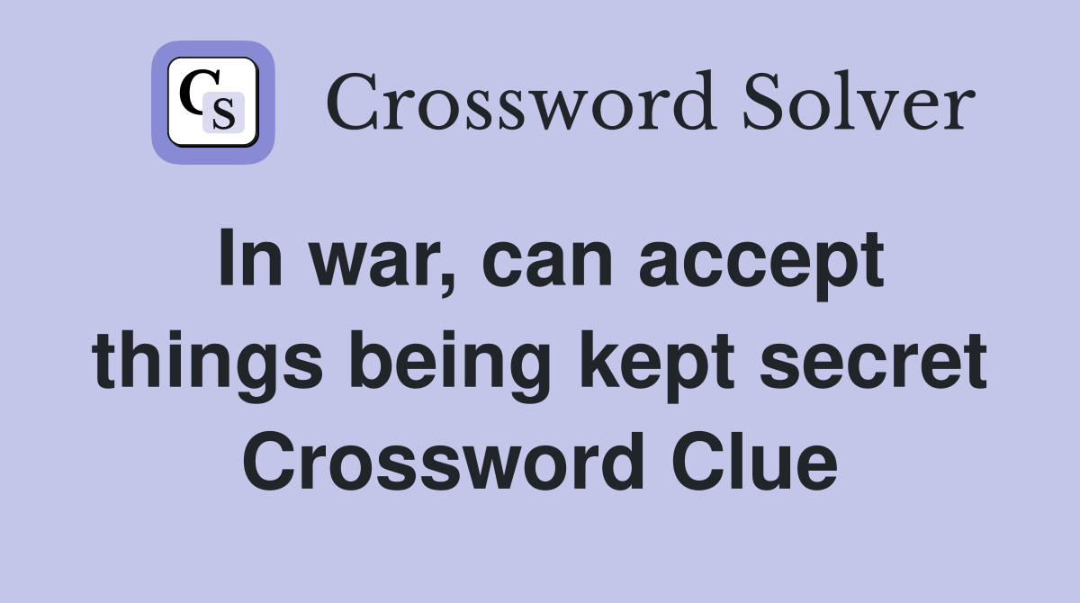 In war, can accept things being kept secret Crossword Clue