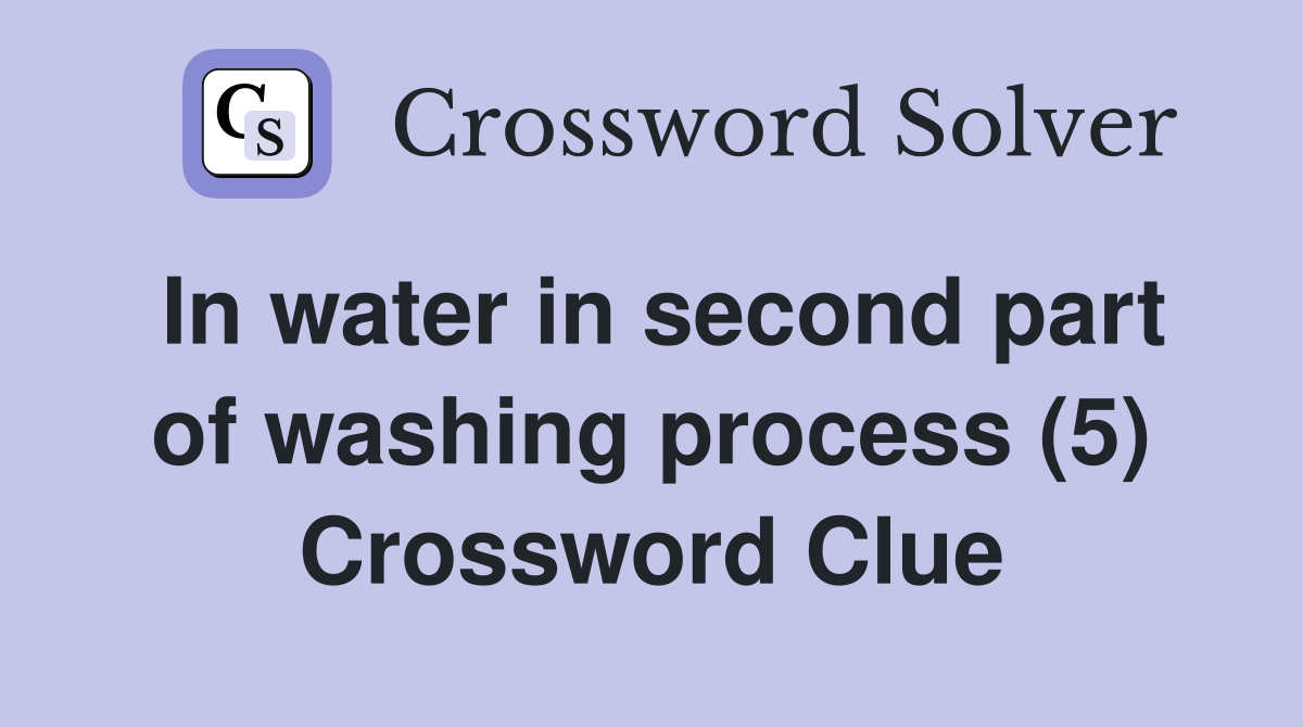In water in second part of washing process (5) Crossword Clue