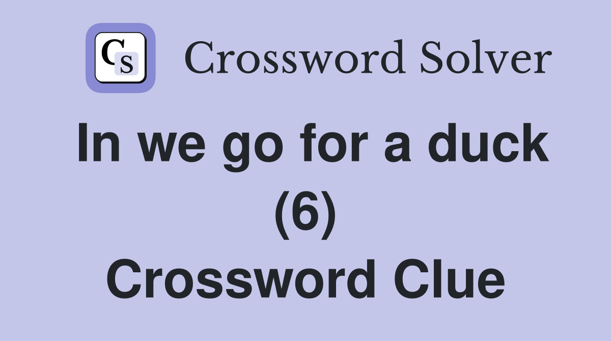 In we go for a duck (6) Crossword Clue