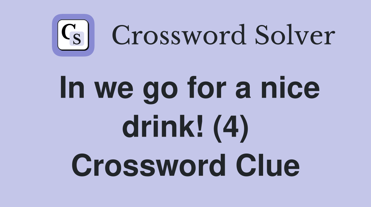 In we go for a nice drink! (4) Crossword Clue