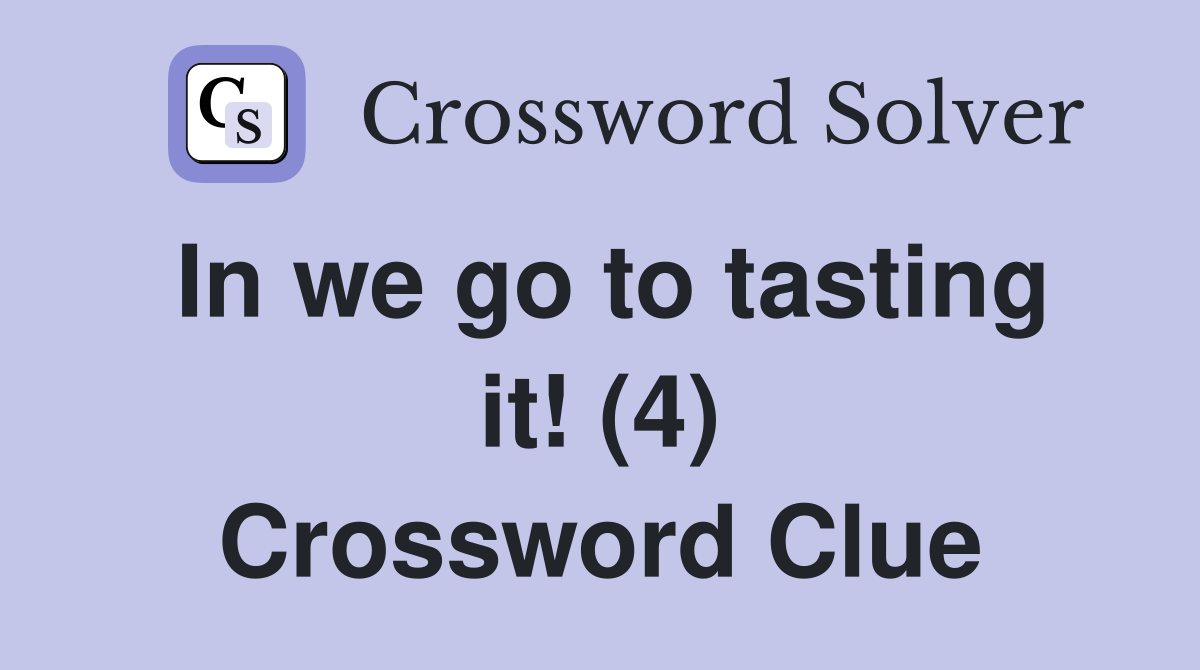 In we go to tasting it! (4) Crossword Clue