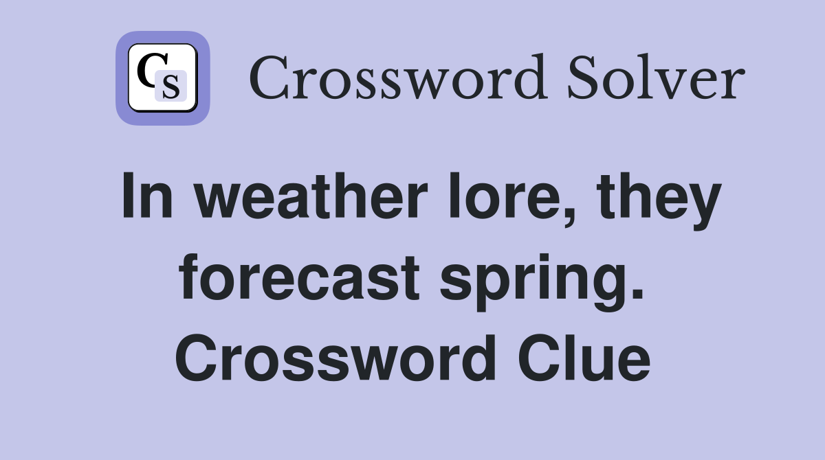 In weather lore, they forecast spring. Crossword Clue