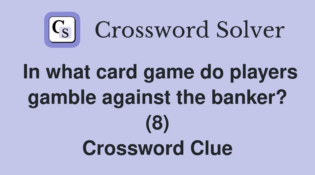 In what card game do players gamble against the banker? (8) Crossword Clue