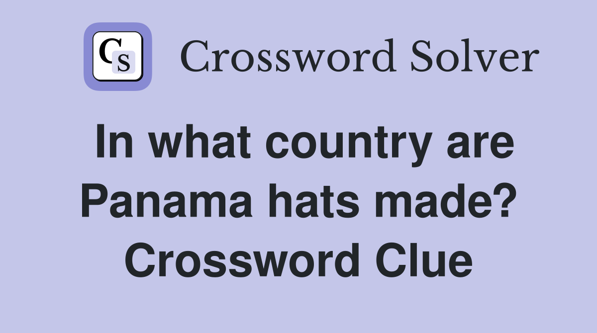 In what country are Panama hats made? Crossword Clue
