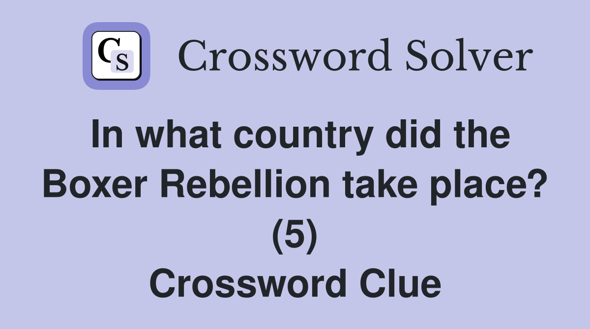 In what country did the Boxer Rebellion take place? (5) Crossword Clue