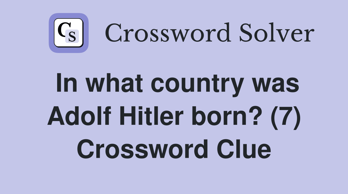 In what country was Adolf Hitler born? (7) Crossword Clue