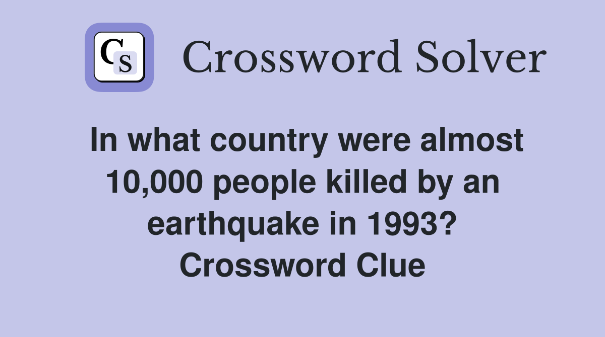 In what country were almost 10,000 people killed by an earthquake in 1993? Crossword Clue