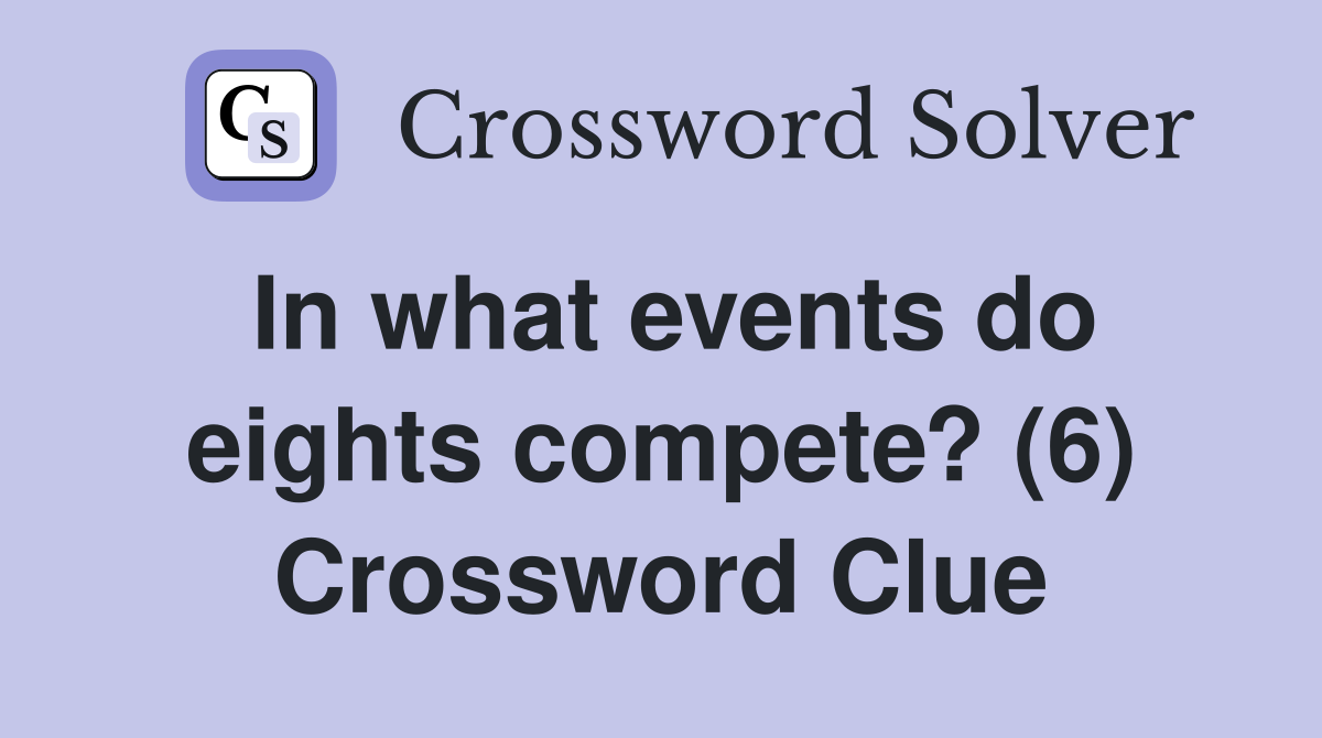 In what events do eights compete? (6) Crossword Clue
