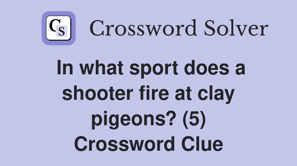 In what sport does a shooter fire at clay pigeons? (5) Crossword Clue