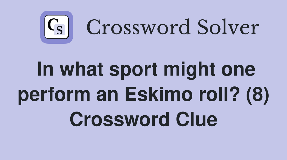 In what sport might one perform an Eskimo roll? (8) Crossword Clue