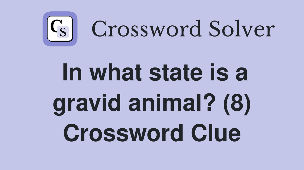 In what state is a gravid animal? (8) Crossword Clue