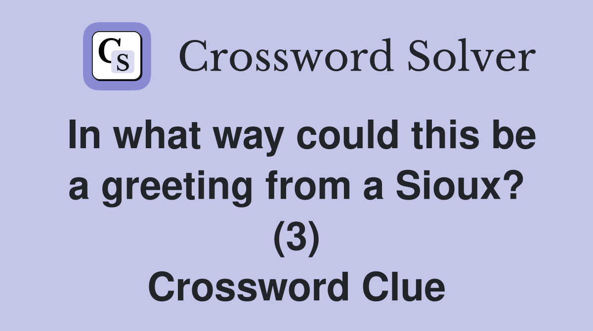 In what way could this be a greeting from a Sioux? (3) Crossword Clue