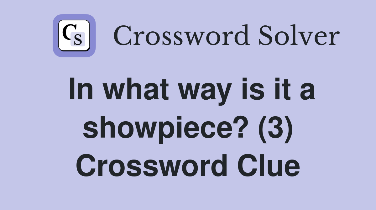 In what way is it a showpiece? (3) Crossword Clue