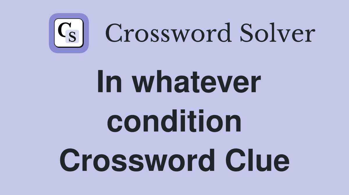 In whatever condition Crossword Clue