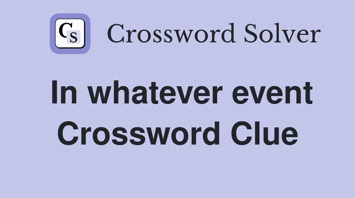 In whatever event Crossword Clue