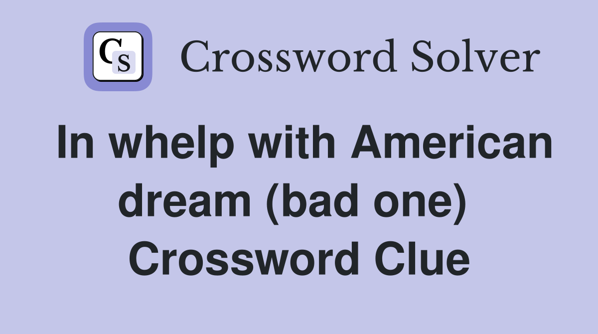 In whelp with American dream (bad one)  Crossword Clue