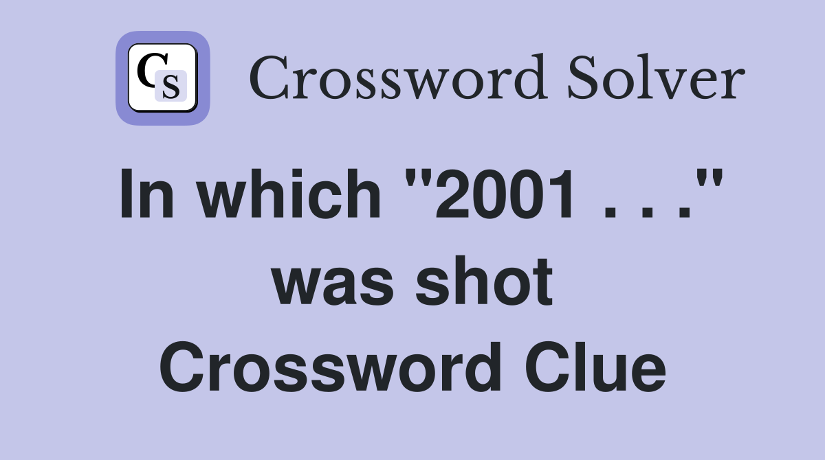 In which "2001 . . ." was shot Crossword Clue