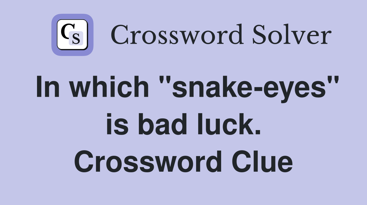 In which "snake-eyes" is bad luck. Crossword Clue