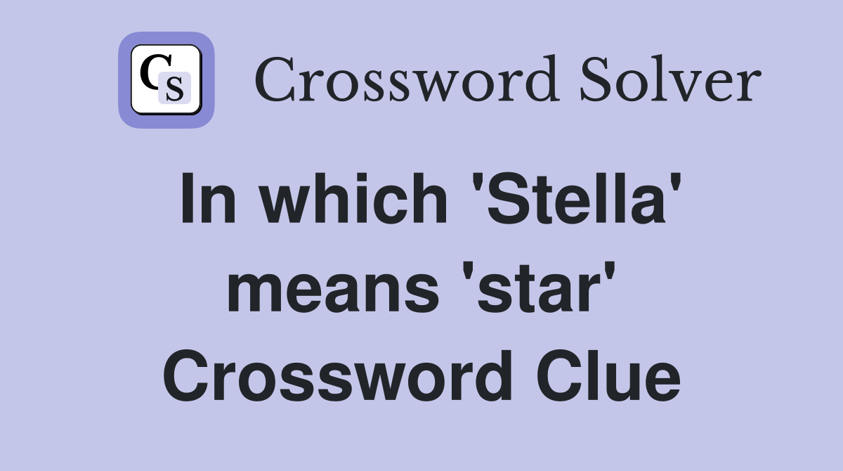 In which 'Stella' means 'star' Crossword Clue