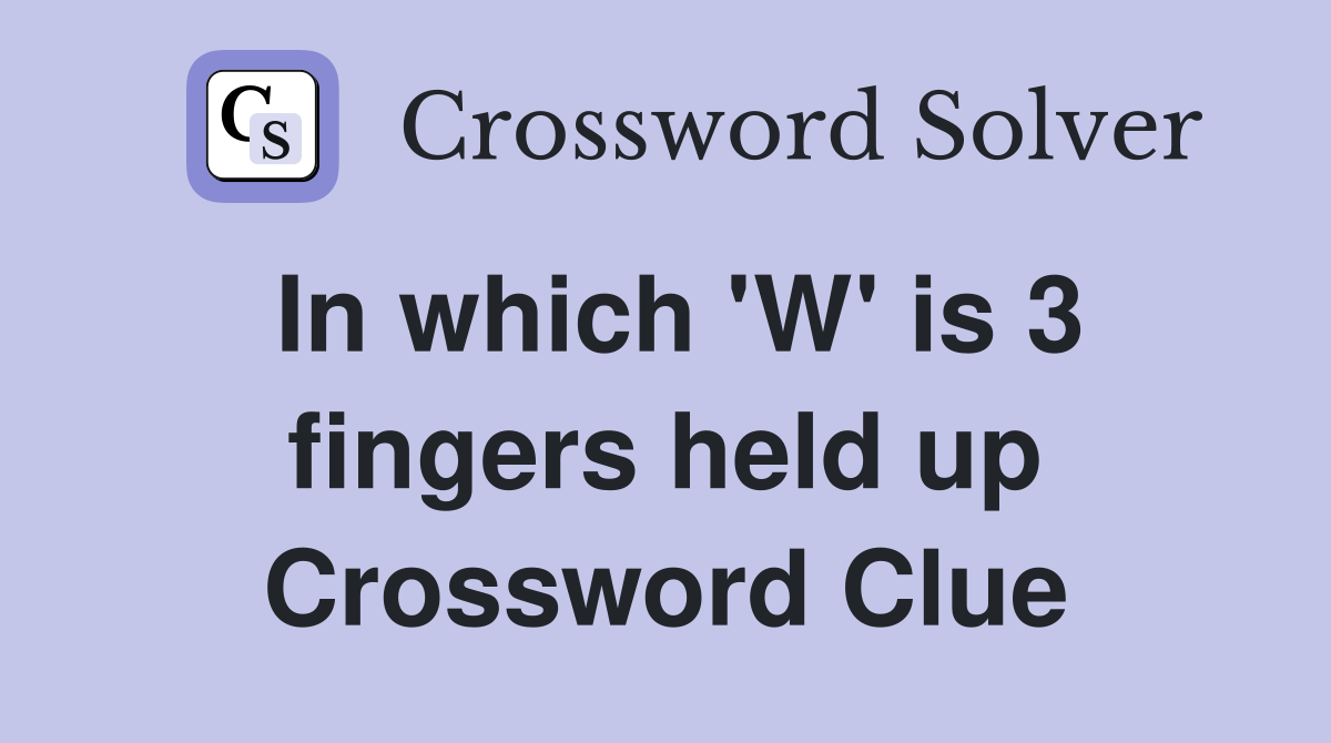 In which 'W' is 3 fingers held up Crossword Clue