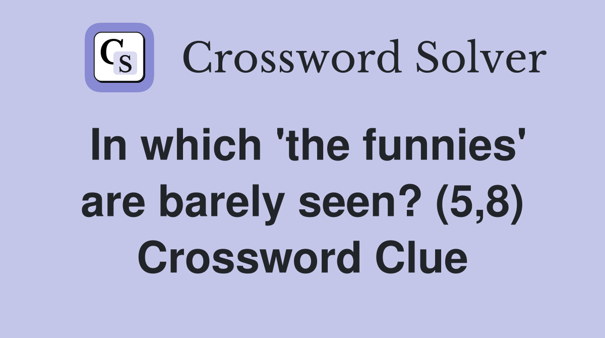 In which 'the funnies' are barely seen? (5,8) Crossword Clue