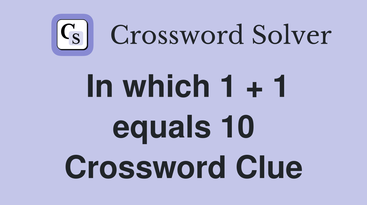 In which 1 + 1 equals 10 Crossword Clue